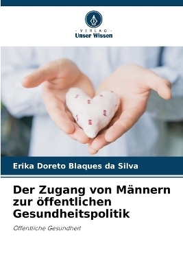 Der Zugang von M&auml;nnern zur &ouml;ffentlichen Gesundheitspolitik - Erika Doreto Blaques da Silva