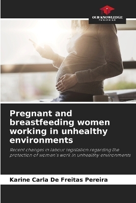 Pregnant and breastfeeding women working in unhealthy environments - Karine Carla De Freitas Pereira