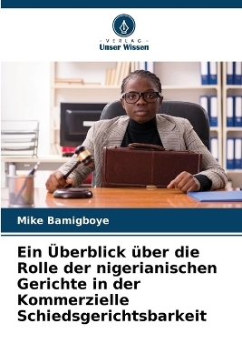 Ein &Uuml;berblick &uuml;ber die Rolle der nigerianischen Gerichte in der Kommerzielle Schiedsgerichtsbarkeit - Mike Bamigboye