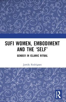 Sufi Women, Embodiment, and the &lsquo;Self&rsquo; - Jamila Rodrigues