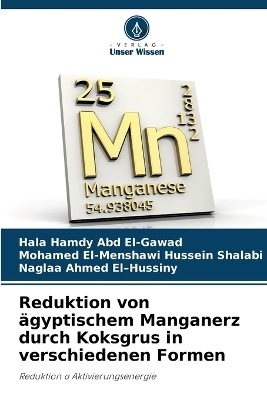 Reduktion von &auml;gyptischem Manganerz durch Koksgrus in verschiedenen Formen - Hala Hamdy Abd El-Gawad, Mohamed El-Menshawi Hussein Shalabi, Naglaa Ahmed