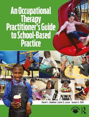 An Occupational Therapy Practitioner&rsquo;s Guide to School-Based Practice - Karel L. Dokken, John S. Luna, Susan E. Still