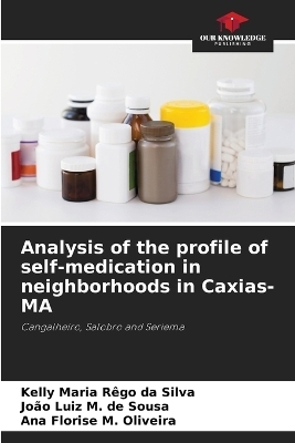 Analysis of the profile of self-medication in neighborhoods in Caxias-MA - Kelly Maria R&ecirc;go da Silva, Jo&atilde;o Luiz M de Sousa, Ana Florise M Oliveira