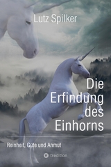 Die Erfindung des Einhorns - Lutz Spilker
