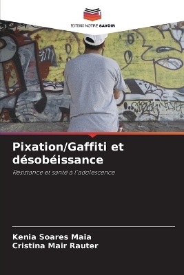 Pixation/Gaffiti et d&eacute;sob&eacute;issance - Kenia Soares Maia, Cristina Mair Rauter