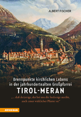 Brennpunkte kirchlichen Lebens in der jahrhundertealten Gro&szlig;pfarrei Tirol-Meran - Albert Fischer