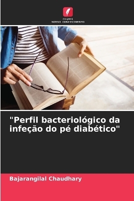 "Perfil bacteriol&oacute;gico da infe&ccedil;&atilde;o do p&eacute; diab&eacute;tico" - Bajarangilal Chaudhary
