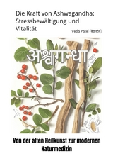 Die Kraft von Ashwagandha: Stressbew&auml;ltigung und Vitalit&auml;t - Veda Patel