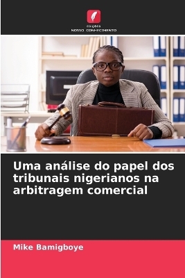 Uma an&aacute;lise do papel dos tribunais nigerianos na arbitragem comercial - Mike Bamigboye