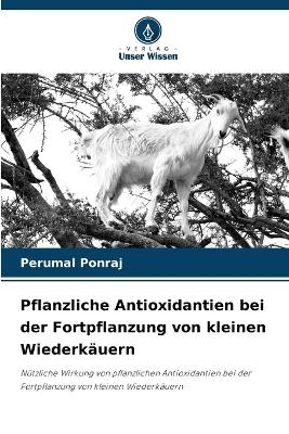 Pflanzliche Antioxidantien bei der Fortpflanzung von kleinen Wiederk&auml;uern - Perumal Ponraj