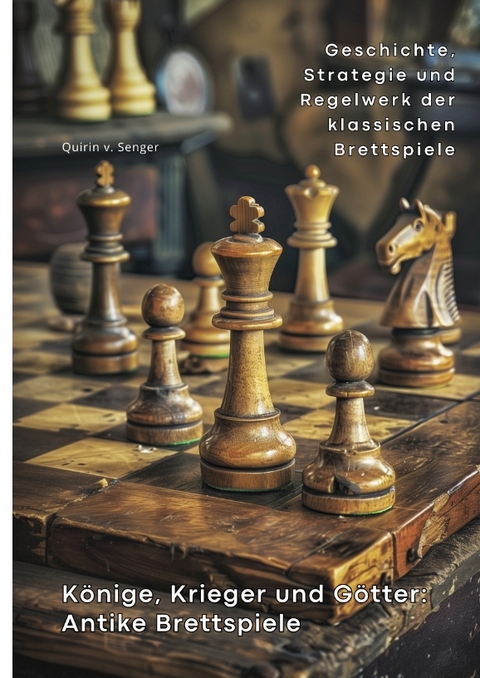 Könige, Krieger und Götter: Antike Brettspiele - Quirin von Senger