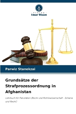 Grunds&auml;tze der Strafprozessordnung in Afghanistan - Parwiz Stanekzai