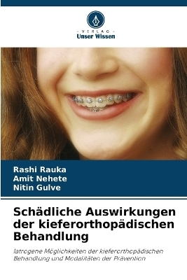 Sch&auml;dliche Auswirkungen der kieferorthop&auml;dischen Behandlung - Rashi Rauka, Amit Nehete, Nitin Gulve