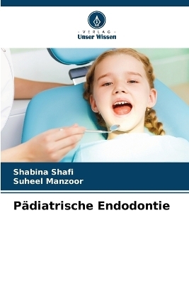 P&auml;diatrische Endodontie - Shabina Shafi, Suheel Manzoor
