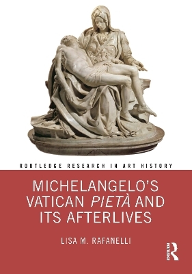 Michelangelo&rsquo;s Vatican Piet&agrave; and its Afterlives - Lisa M. Rafanelli