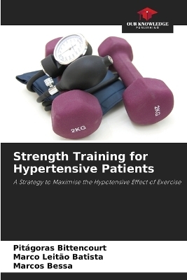Strength Training for Hypertensive Patients - Pit&aacute;goras Bittencourt, Marco Leit&atilde;o Batista, Marcos Bessa