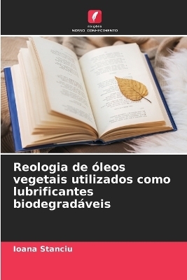 Reologia de &oacute;leos vegetais utilizados como lubrificantes biodegrad&aacute;veis - Ioana Stanciu