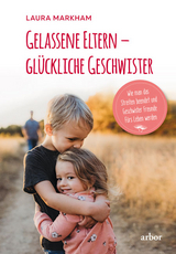 Gelassene Eltern &ndash; gl&uuml;ckliche Geschwister - Laura Markham