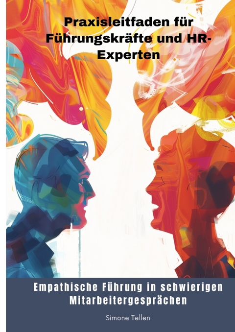 Empathische F&uuml;hrung in schwierigen Mitarbeitergespr&auml;chen - Simone Tellen