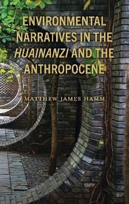 Environmental Narratives in the Huainanzi and the Anthropocene - Matthew James Hamm