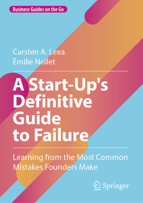 A Start-Up's Definitive Guide to Failure - Carsten A. Lexa, &Eacute;milie Nollet