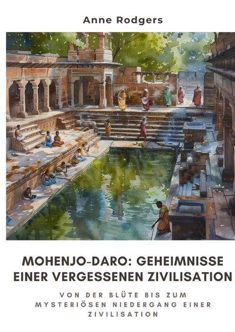 Mohenjo-daro: Geheimnisse einer vergessenen Zivilisation - Anne Rodgers