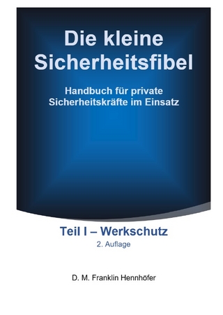 Die kleine Sicherheitsfibel / Die kleine Sicherheitsfibel Teil I - Werkschutz 2. Aufl.