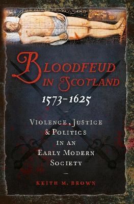 Bloodfeud in Scotland 1573-1625 - Keith M. Brown