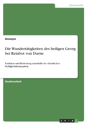 Die Wundert&Atilde;&curren;tigkeiten des heiligen Georg bei Reinbot von Durne -  Anonymous