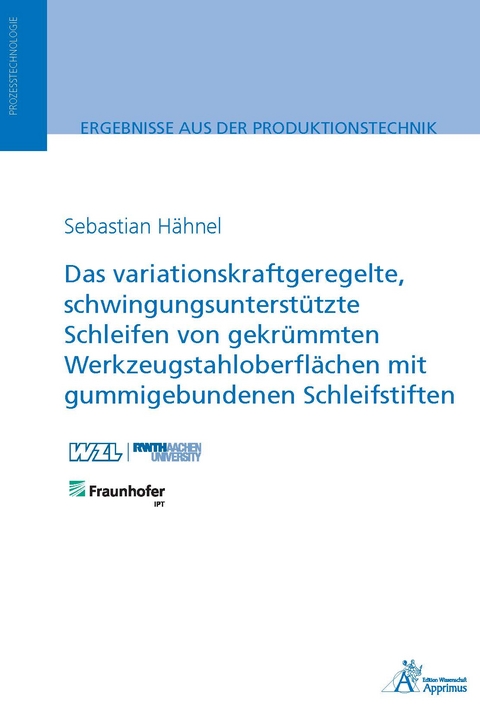 Das variationskraftgeregelte, schwingungsunterst&uuml;tzte Schleifen von gekr&uuml;mmten Werkzeugstahloberfl&auml;chen mit gummigebundenen Schleifstiften - Sebastian H&auml;hnel