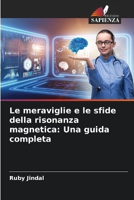 Le meraviglie e le sfide della risonanza magnetica - Ruby Jindal