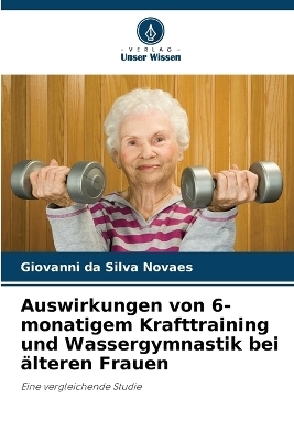 Auswirkungen von 6-monatigem Krafttraining und Wassergymnastik bei &auml;lteren Frauen - Giovanni da Silva Novaes