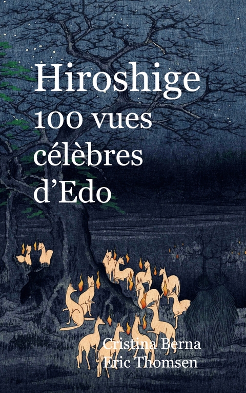 Hiroshige 100 vues c&eacute;l&egrave;bres d'Edo - Cristina Berna, Eric Thomsen