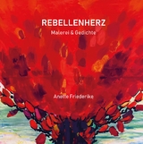 Rebellenherz, Gedichte und Malerei, ernst und heiter, nachdenklich und lyrisch. Und auch eigensinnig. -  Anette Friederike
