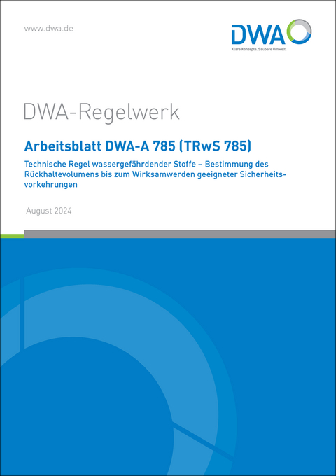 Arbeitsblatt DWA-A 785 (TRwS 785) Technische Regel wassergef&auml;hrdender Stoffe - Bestimmung des R&uuml;ckhaltevolumens bis zum Wirksamwerden geeigneter Sicherheitsvorkehrungen