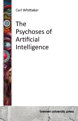 The Psychoses of Artificial Intelligence - Carl Whittaker