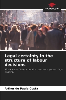 Legal certainty in the structure of labour decisions - Arthur de Paula Costa