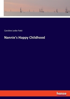 Nannie's Happy Childhood - Caroline Leslie Field