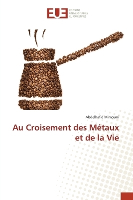 Au Croisement des M&eacute;taux et de la Vie - Abdelhafid Mimouni