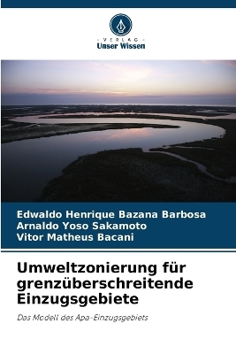 Umweltzonierung f&uuml;r grenz&uuml;berschreitende Einzugsgebiete - Edwaldo Henrique Bazana Barbosa, Arnaldo Yoso Sakamoto, Vitor Matheus Bacani