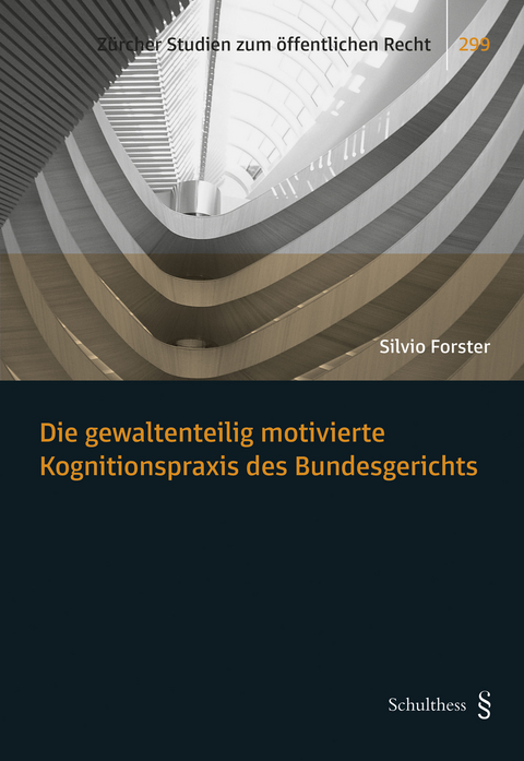 Die gewaltenteilig motivierte Kognitionspraxis des Bundesgerichts - Silvio Forster