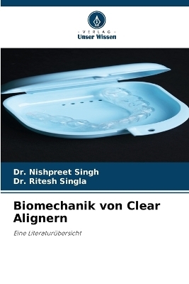 Biomechanik von Clear Alignern - Dr Nishpreet Singh, Dr Ritesh Singla