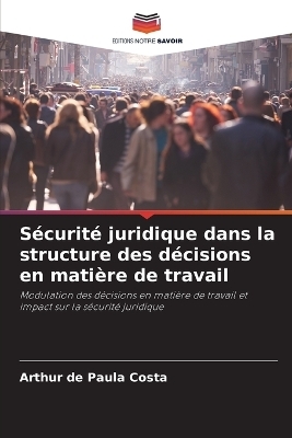 S&eacute;curit&eacute; juridique dans la structure des d&eacute;cisions en mati&egrave;re de travail - Arthur de Paula Costa