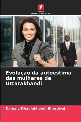 Evolu&ccedil;&atilde;o da autoestima das mulheres de Uttarakhandi - Kamala Dhaulakhandi Bhardwaj