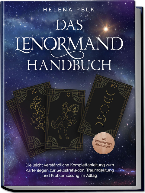 Das Lenormand Handbuch - Die leicht verst&auml;ndliche Komplettanleitung zum Kartenlegen zur Selbstreflexion, Traumdeutung und Probleml&ouml;sung im Alltag - inkl. Lenormandkarten zum Ausdrucken - Helena Pelk