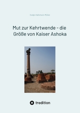 Mut zur Kehrtwende - die Größe von Kaiser Ashoka - Evelyn Haferkorn-Müller