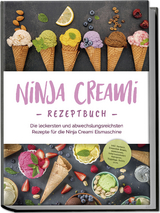 Ninja Creami Rezeptbuch: Die leckersten und abwechslungsreichsten Rezepte f&uuml;r die Ninja Creami Eismaschine - inkl. Sorbets, Smoothie Bowls, Gem&uuml;seeis, internationalen Rezepten, Toppings, Swirls uvm. - Maren Bertram