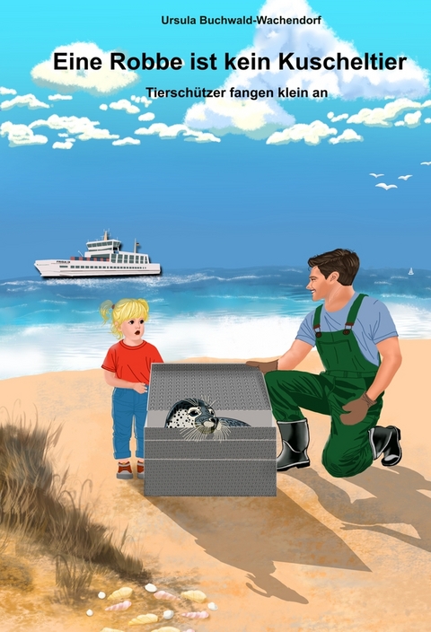 Eine Robbe ist kein Kuscheltier - Ursula Buchwald-Wachendorf