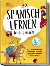 Spanisch lernen leicht gemacht: In 7 Lektionen schnell und einfach Spanisch sprechen auch ohne Vorkenntnisse - inkl. Kurzgeschichten, H&ouml;rverst&auml;ndnis, &Uuml;bungen, Vokabellisten & gratis Audiodateien - Marie Fuentes