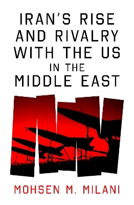 Iran&rsquo;s Rise and Rivalry with the US in the Middle East - Mohsen M. Milani